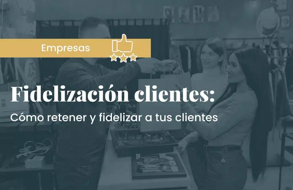 como-retener-y-fidelizar-a-tus-clientes
